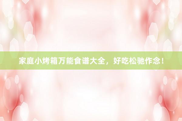 家庭小烤箱万能食谱大全，好吃松驰作念！