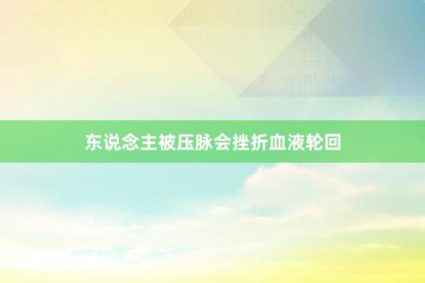 东说念主被压脉会挫折血液轮回