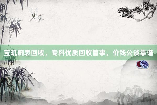 宝玑腕表回收，专科优质回收管事，价钱公谈靠谱